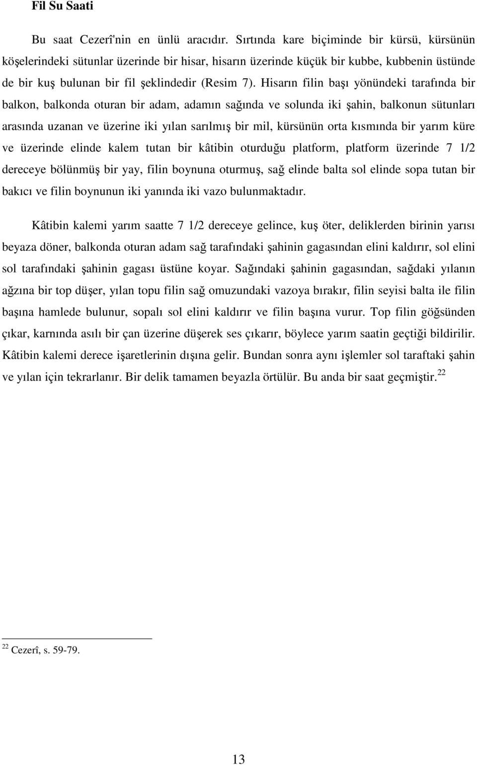 Hisarın filin başı yönündeki tarafında bir balkon, balkonda oturan bir adam, adamın sağında ve solunda iki şahin, balkonun sütunları arasında uzanan ve üzerine iki yılan sarılmış bir mil, kürsünün