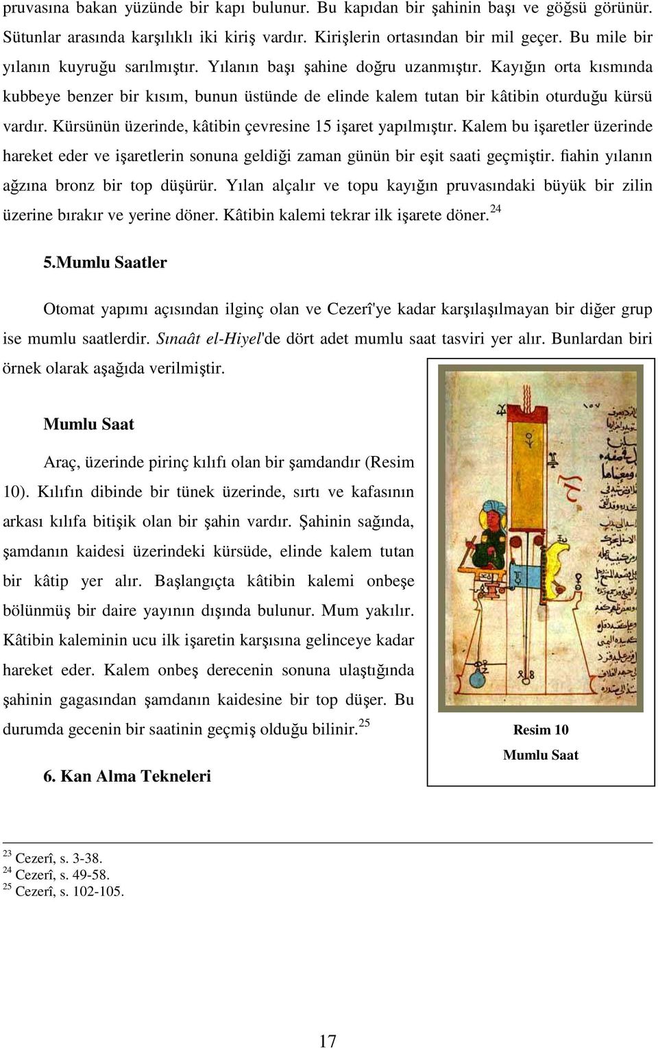 Kürsünün üzerinde, kâtibin çevresine 15 işaret yapılmıştır. Kalem bu işaretler üzerinde hareket eder ve işaretlerin sonuna geldiği zaman günün bir eşit saati geçmiştir.