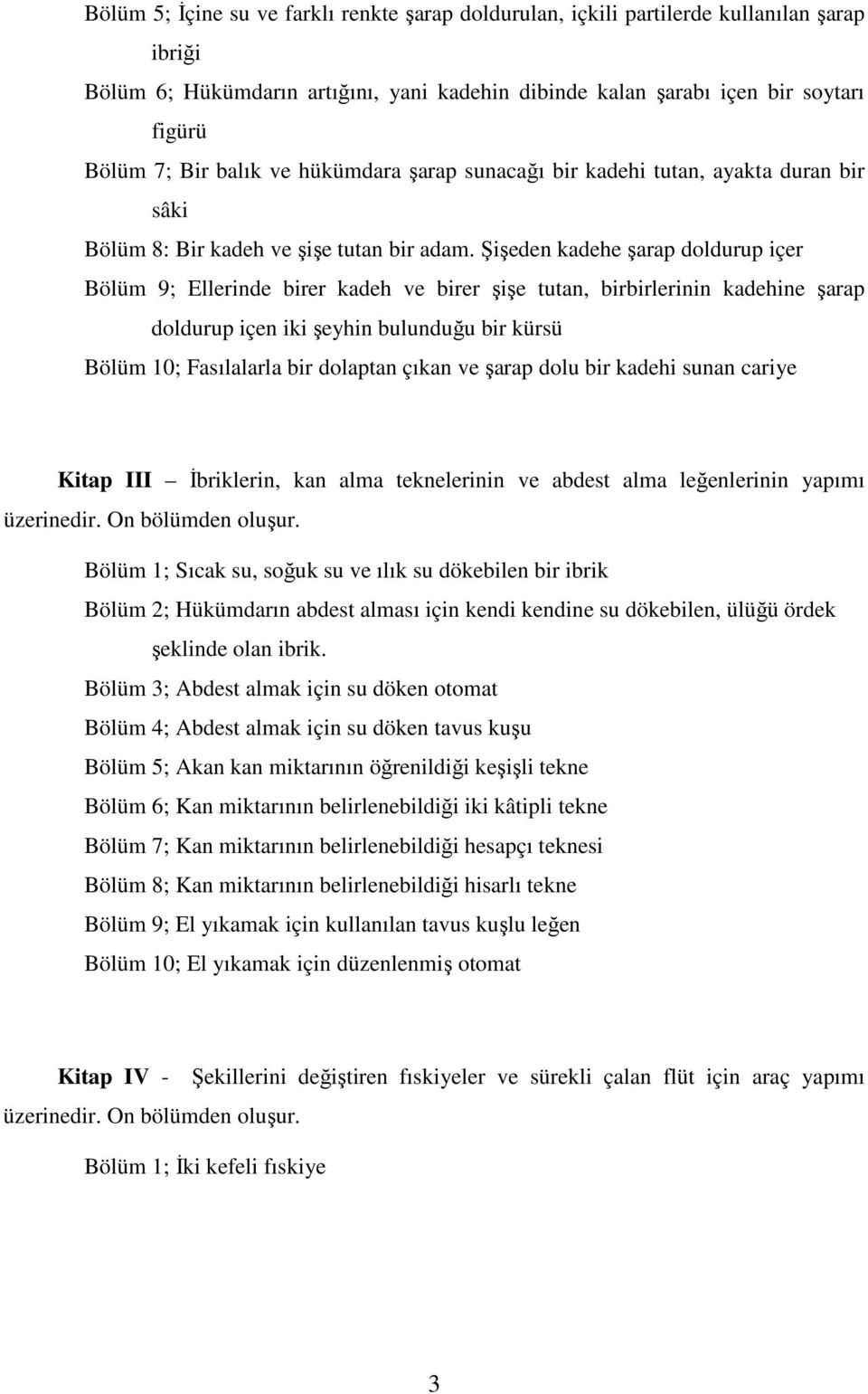 Şişeden kadehe şarap doldurup içer Bölüm 9; Ellerinde birer kadeh ve birer şişe tutan, birbirlerinin kadehine şarap doldurup içen iki şeyhin bulunduğu bir kürsü Bölüm 10; Fasılalarla bir dolaptan