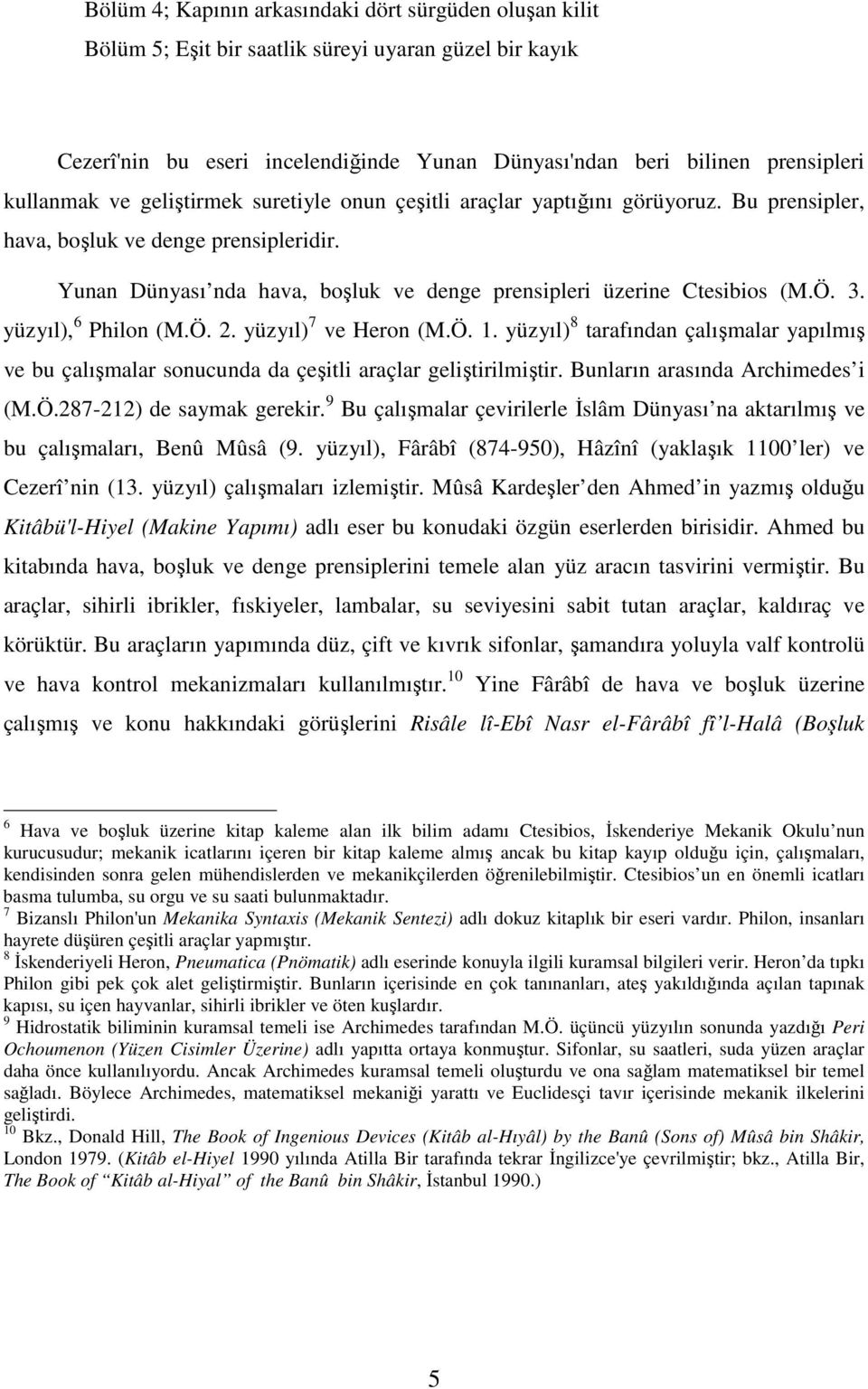 Yunan Dünyası nda hava, boşluk ve denge prensipleri üzerine Ctesibios (M.Ö. 3. yüzyıl), 6 Philon (M.Ö. 2. yüzyıl) 7 ve Heron (M.Ö. 1.