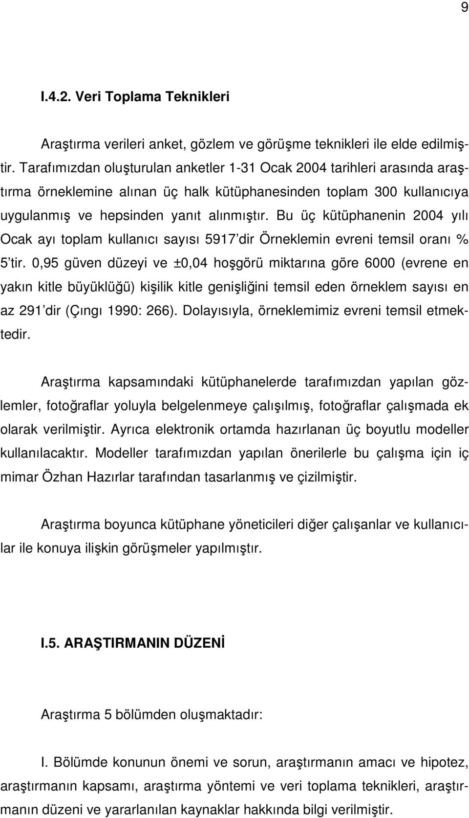 Bu üç kütüphanenin 2004 yılı Ocak ayı toplam kullanıcı sayısı 5917 dir Örneklemin evreni temsil oranı % 5 tir.