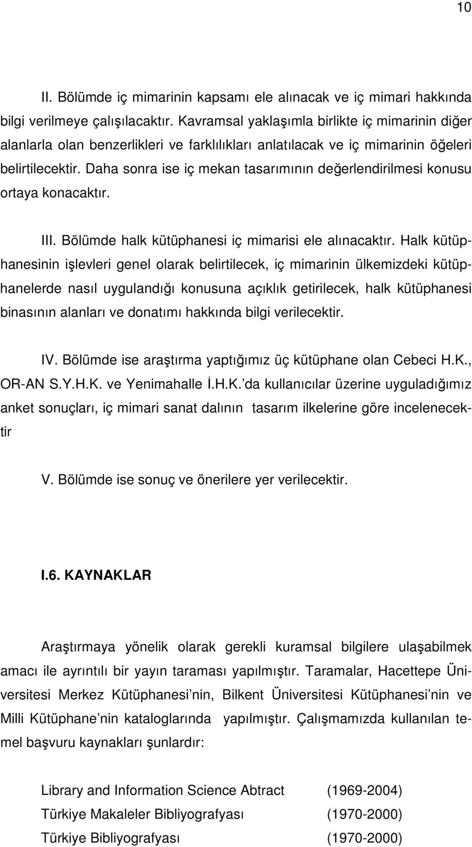 Daha sonra ise iç mekan tasarımının değerlendirilmesi konusu ortaya konacaktır. III. Bölümde halk kütüphanesi iç mimarisi ele alınacaktır.