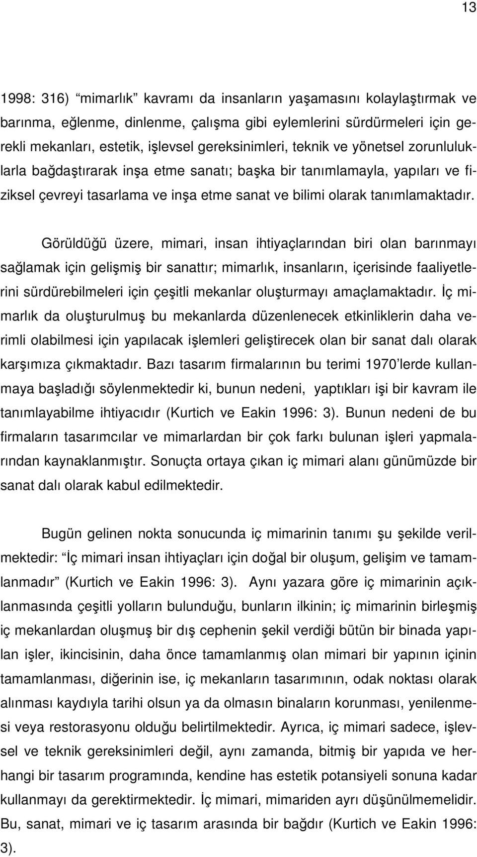 Görüldüğü üzere, mimari, insan ihtiyaçlarından biri olan barınmayı sağlamak için gelişmiş bir sanattır; mimarlık, insanların, içerisinde faaliyetlerini sürdürebilmeleri için çeşitli mekanlar