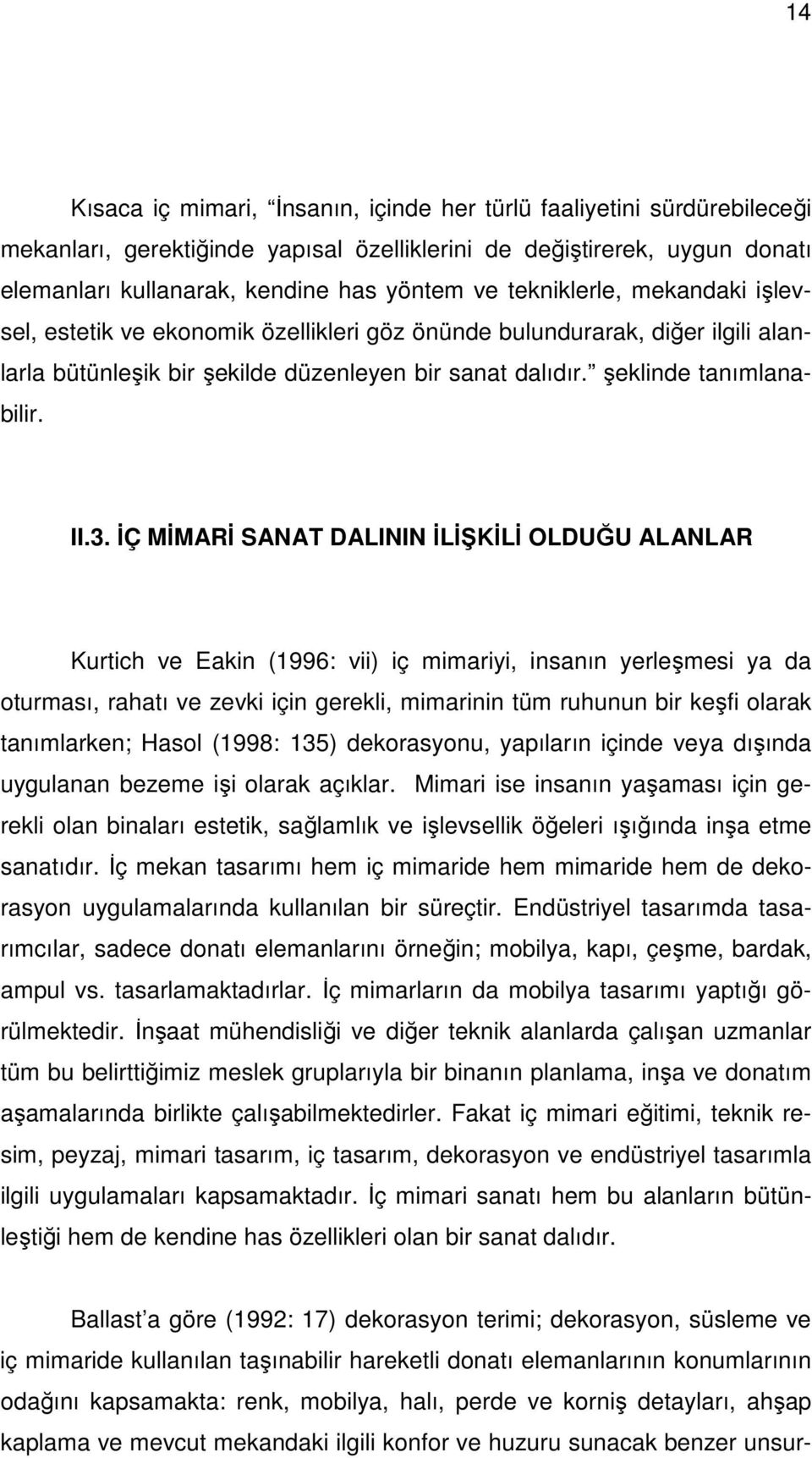 İÇ MİMARİ SANAT DALININ İLİŞKİLİ OLDUĞU ALANLAR Kurtich ve Eakin (1996: vii) iç mimariyi, insanın yerleşmesi ya da oturması, rahatı ve zevki için gerekli, mimarinin tüm ruhunun bir keşfi olarak