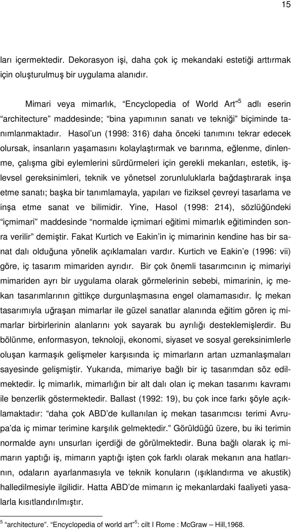 Hasol un (1998: 316) daha önceki tanımını tekrar edecek olursak, insanların yaşamasını kolaylaştırmak ve barınma, eğlenme, dinlenme, çalışma gibi eylemlerini sürdürmeleri için gerekli mekanları,