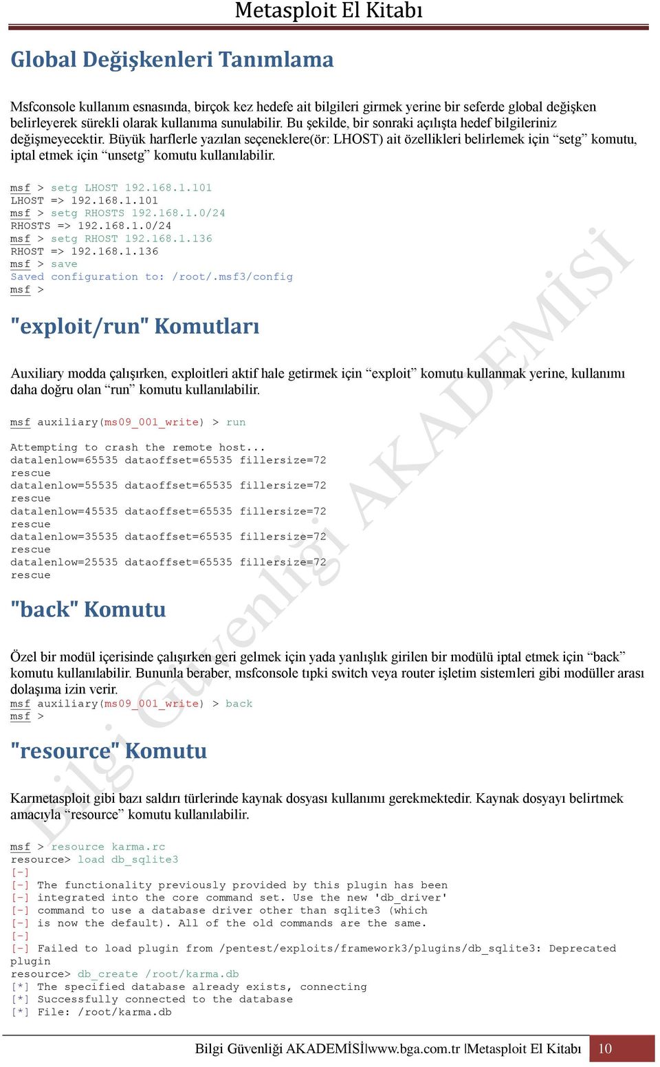 Büyük harflerle yazılan seçeneklere(ör: LHOST) ait özellikleri belirlemek için setg komutu, iptal etmek için unsetg komutu kullanılabilir. msf > setg LHOST 192.168.1.101 LHOST => 192.168.1.101 msf > setg RHOSTS 192.