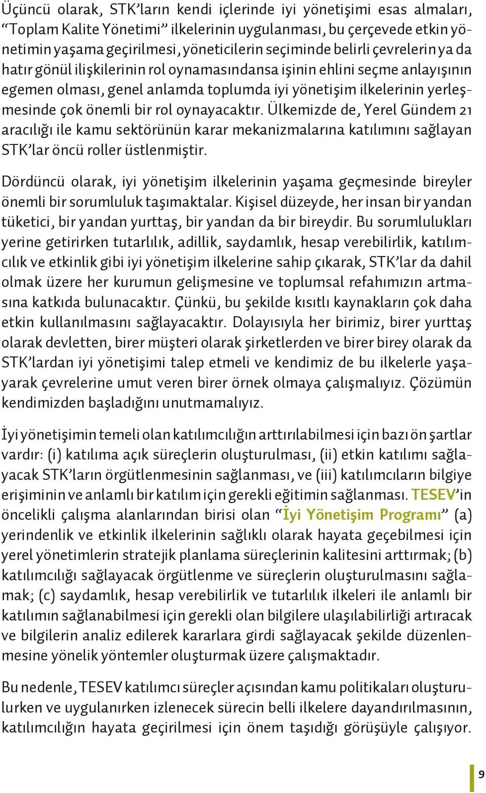 oynayacaktır. Ülkemizde de, Yerel Gündem 21 aracılığı ile kamu sektörünün karar mekanizmalarına katılımını sağlayan STK lar öncü roller üstlenmiştir.