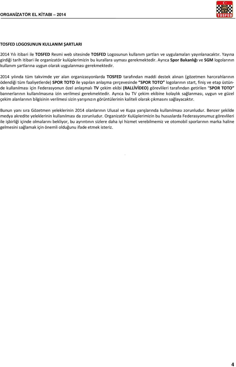 2014 yılında tüm takvimde yer alan organizasyonlarda TOSFED tarafından maddi destek alınan (gözetmen harcırahlarının ödendiği tüm faaliyetlerde) SPOR TOTO ile yapılan anlaşma çerçevesinde SPOR TOTO