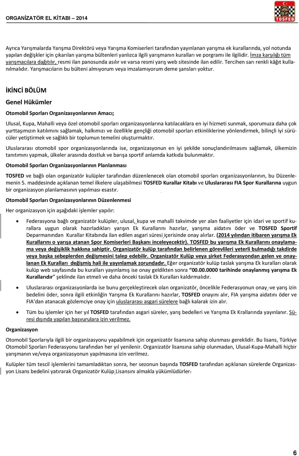 Tercihen sarı renkli kâğıt kullanılmalıdır. Yarışmacıların bu bülteni almıyorum veya imzalamıyorum deme şansları yoktur.