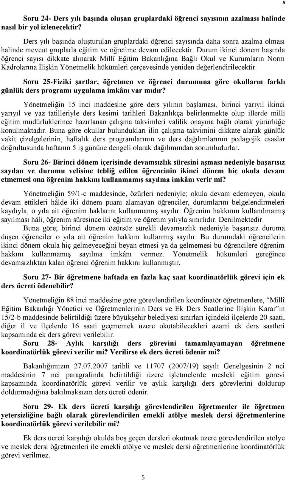 Durum ikinci dönem başında öğrenci sayısı dikkate alınarak Millî Eğitim Bakanlığına Bağlı Okul ve Kurumların Norm Kadrolarına İlişkin Yönetmelik hükümleri çerçevesinde yeniden değerlendirilecektir.