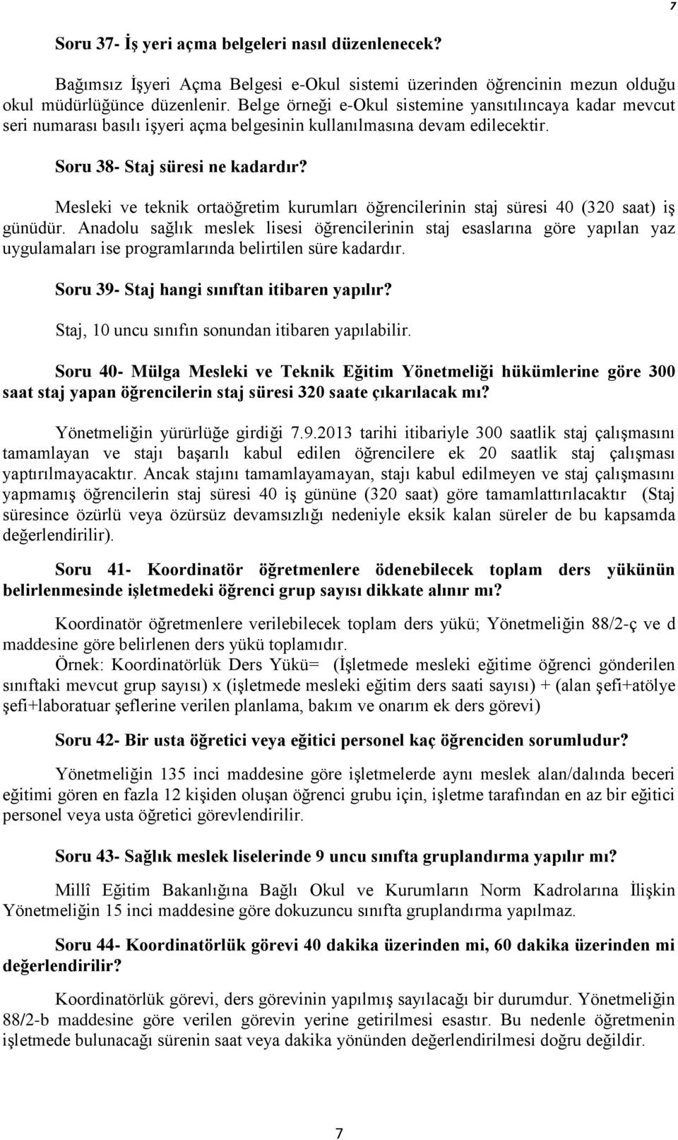 Mesleki ve teknik ortaöğretim kurumları öğrencilerinin staj süresi 40 (320 saat) iş günüdür.