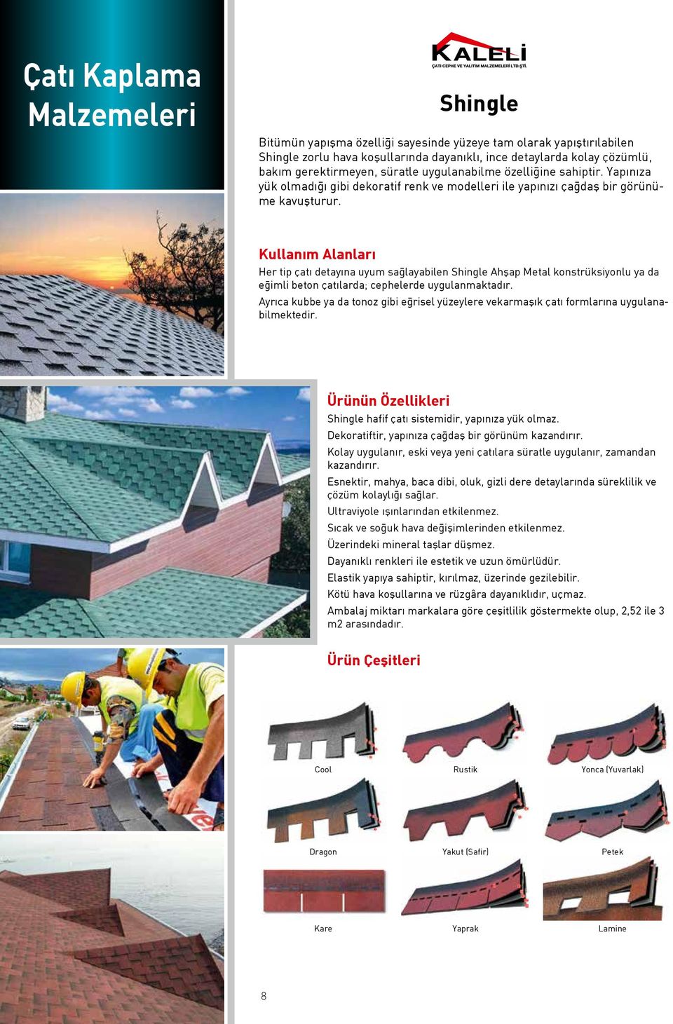 Kullanım Alanları Her tip çatı detayına uyum sağlayabilen Shingle Ahşap Metal konstrüksiyonlu ya da eğimli beton çatılarda; cephelerde uygulanmaktadır.