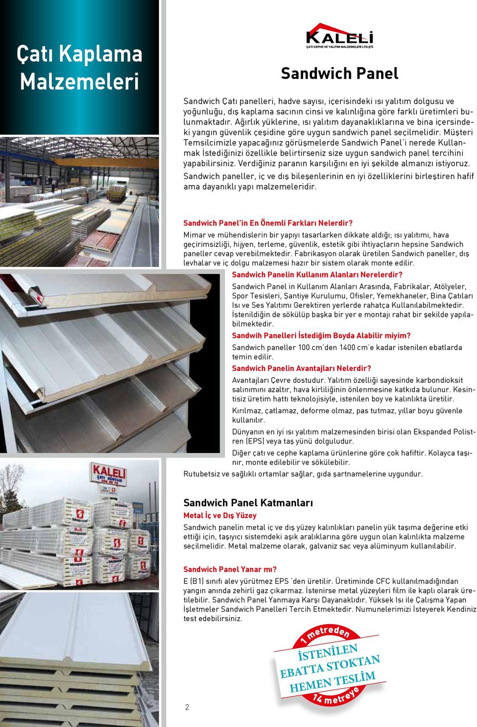 Müşteri Temsilcimizle yapacağınız görüşmelerde Sandwich Panel i nerede Kullanmak İstediğinizi özellikle belirtirseniz size uygun sandwich panel tercihini yapabilirsiniz.