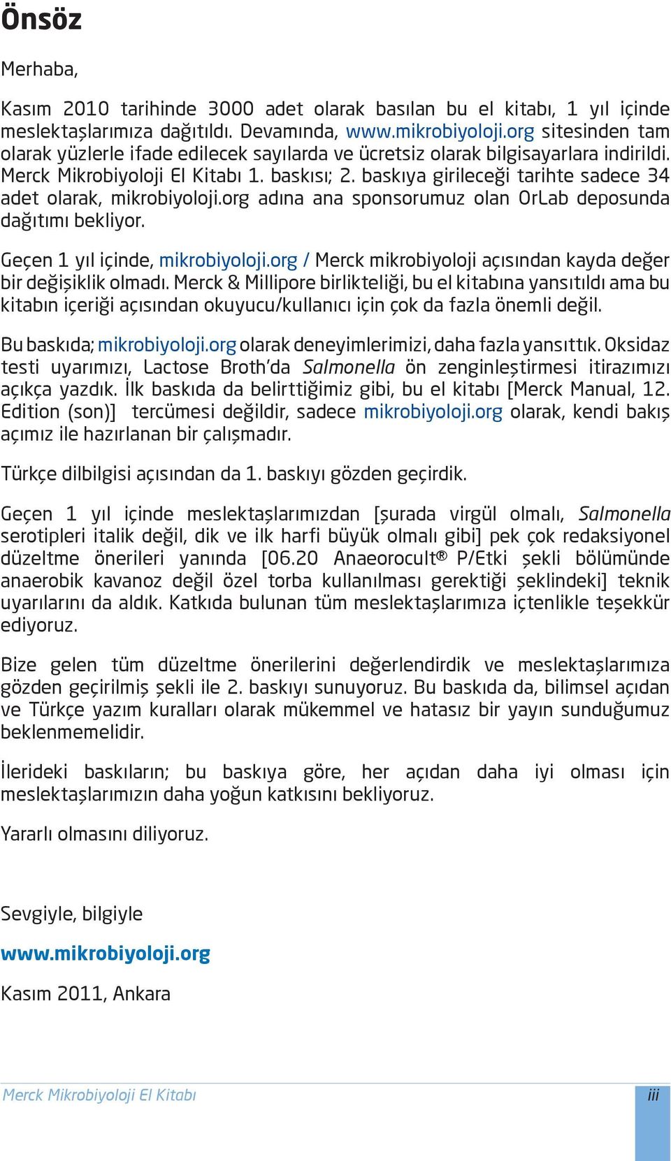 baskıya girileceği tarihte sadece 34 adet olarak, mikrobiyoloji.org adına ana sponsorumuz olan OrLab deposunda dağıtımı bekliyor. Geçen 1 yıl içinde, mikrobiyoloji.