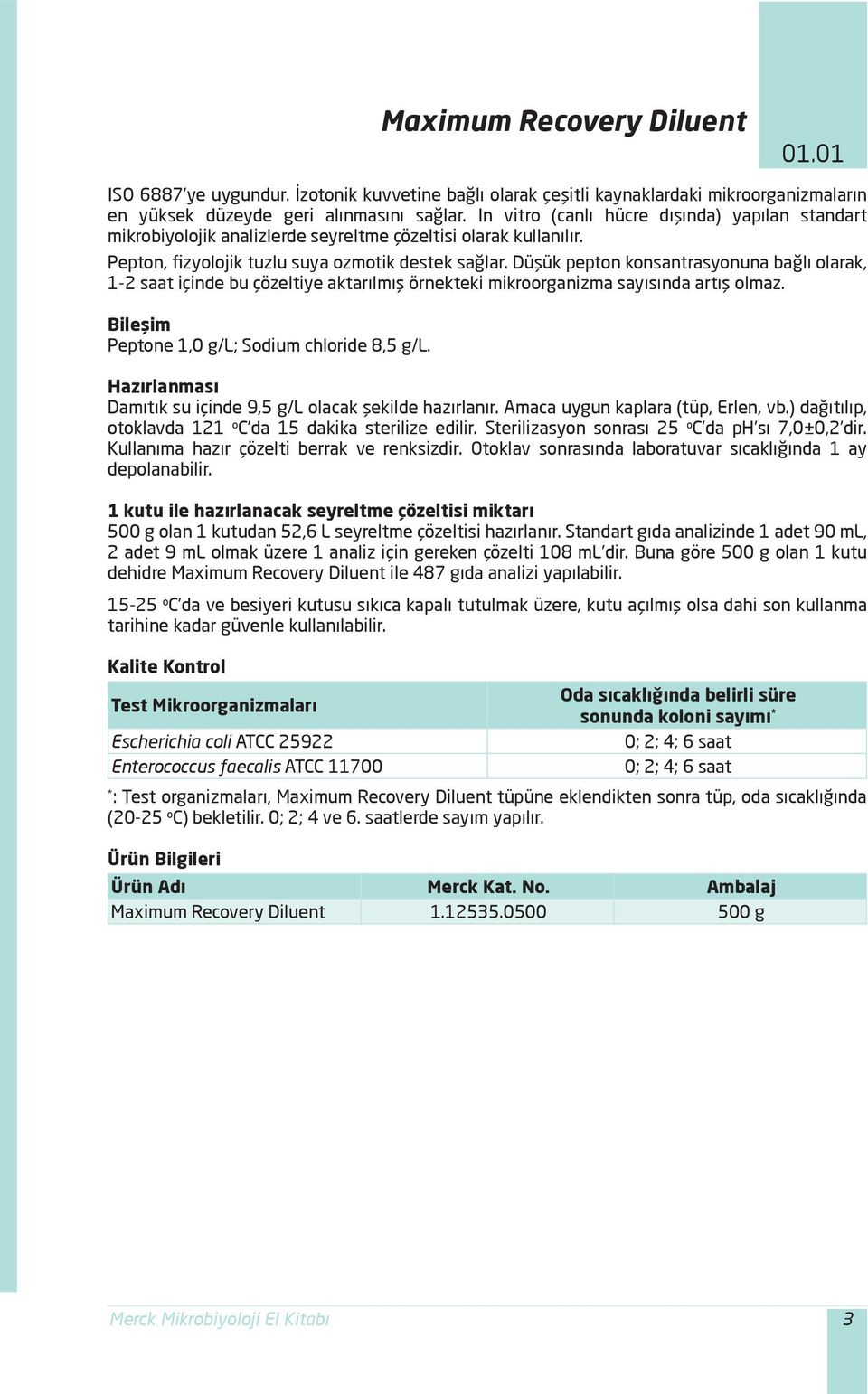 Düşük pepton konsantrasyonuna bağlı olarak, 1-2 saat içinde bu çözeltiye aktarılmış örnekteki mikroorganizma sayısında artış olmaz. Peptone 1,0 g/l; Sodium chloride 8,5 g/l.