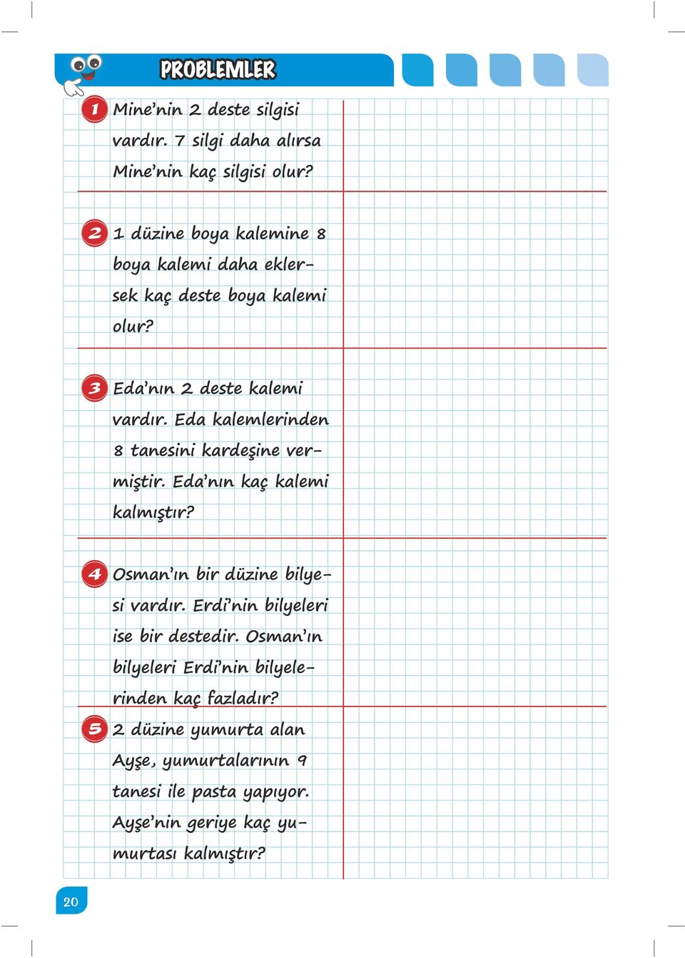 Eda kalemlerinden 8 tanesini kardeşine vermiştir. Eda nın kaç kalemi kalmıştır? 4 Osman ın bir düzine bilyesi vardır.