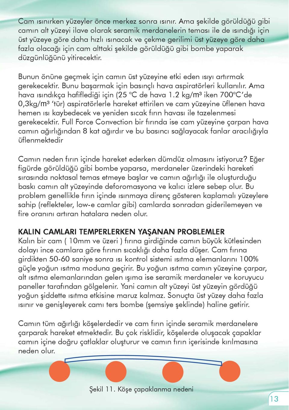 cam alttaki şekilde görüldüğü gibi bombe yaparak düzgünlüğünü yitirecektir. Bunun önüne geçmek için camın üst yüzeyine etki eden ısıyı artırmak gerekecektir.