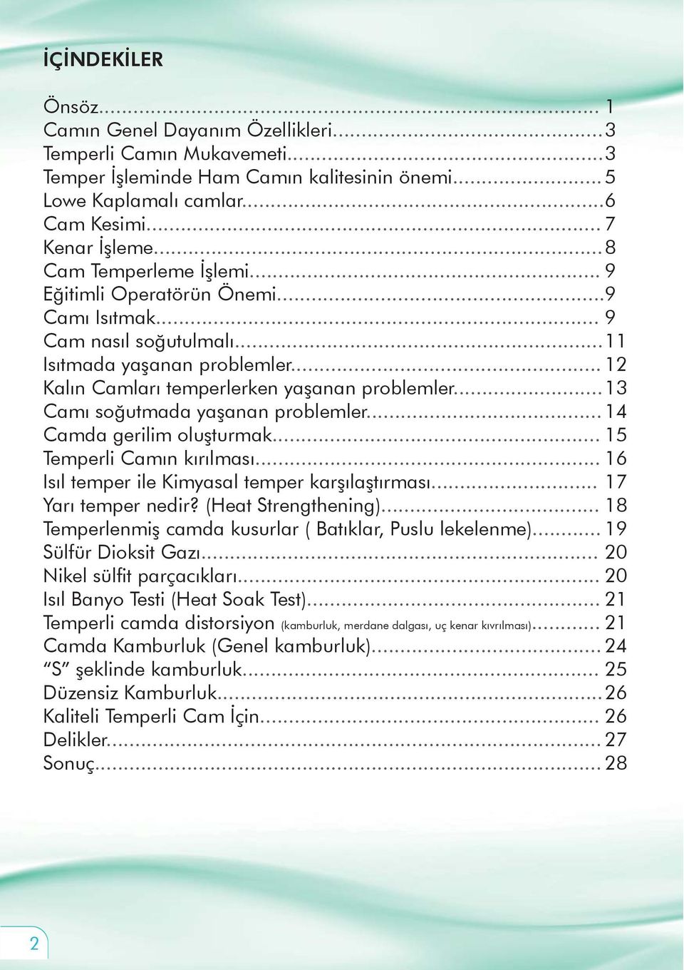 .. 13 Camı soğutmada yaşanan problemler... 14 Camda gerilim oluşturmak... 15 Temperli Camın kırılması... 16 Isıl temper ile Kimyasal temper karşılaştırması... 17 Yarı temper nedir?