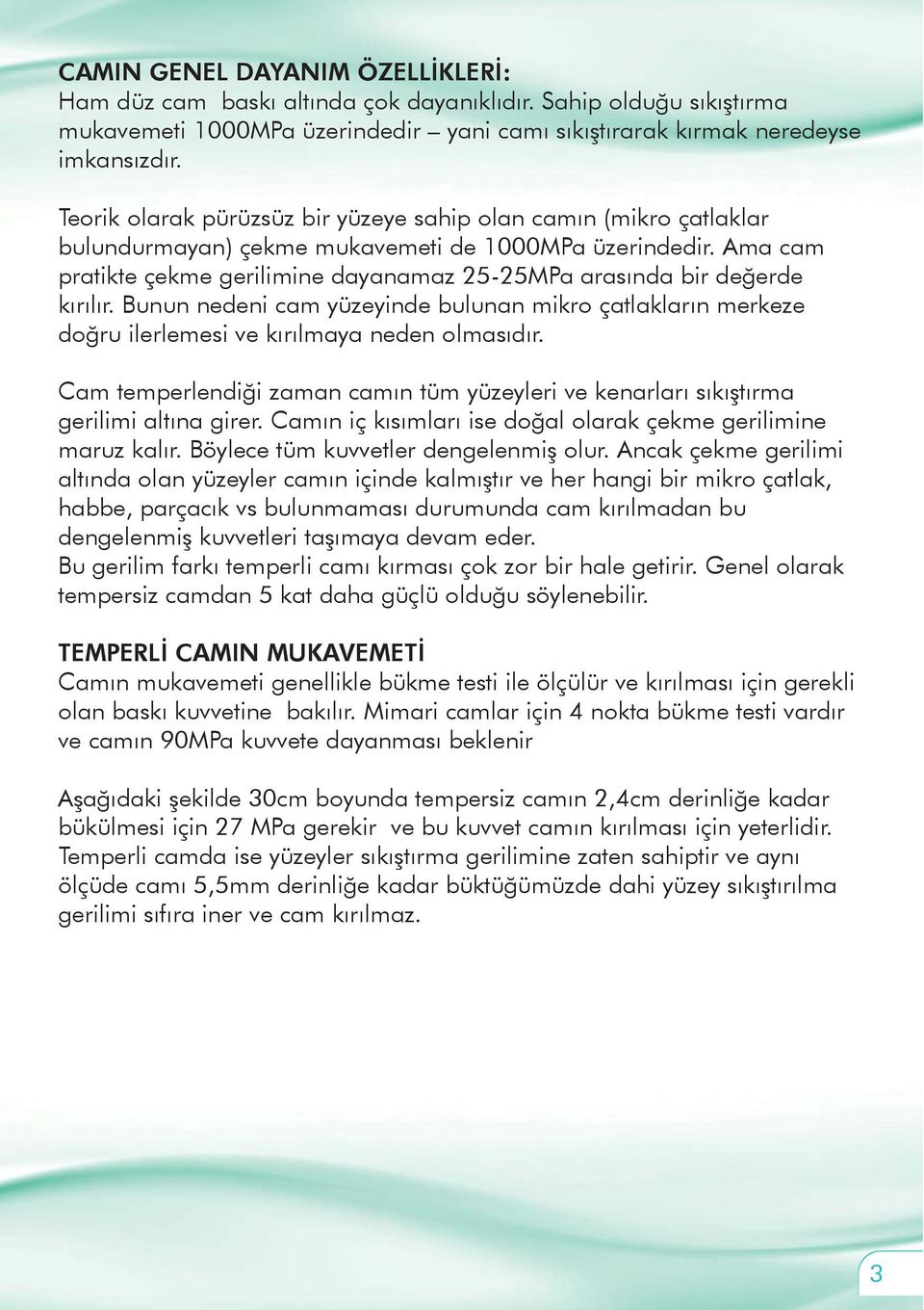 Ama cam pratikte çekme gerilimine dayanamaz 25-25MPa arasında bir değerde kırılır. Bunun nedeni cam yüzeyinde bulunan mikro çatlakların merkeze doğru ilerlemesi ve kırılmaya neden olmasıdır.