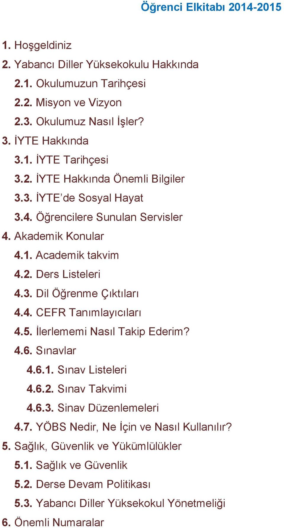 4. CEFR Tanımlayıcıları 4.5. İlerlememi Nasıl Takip Ederim? 4.6. Sınavlar 4.6.1. Sınav Listeleri 4.6.2. Sınav Takvimi 4.6.3. Sinav Düzenlemeleri 4.7.