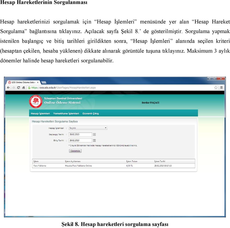 Sorgulama yapmak istenilen başlangıç ve bitiş tarihleri girildikten sonra, Hesap İşlemleri alanında seçilen kriteri (hesaptan