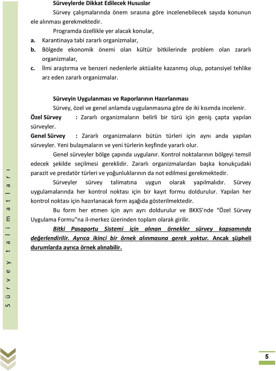 İlmi araştırma ve benzeri nedenlerle aktüalite kazanmış olup, potansiyel tehlike arz eden zararlı organizmalar.