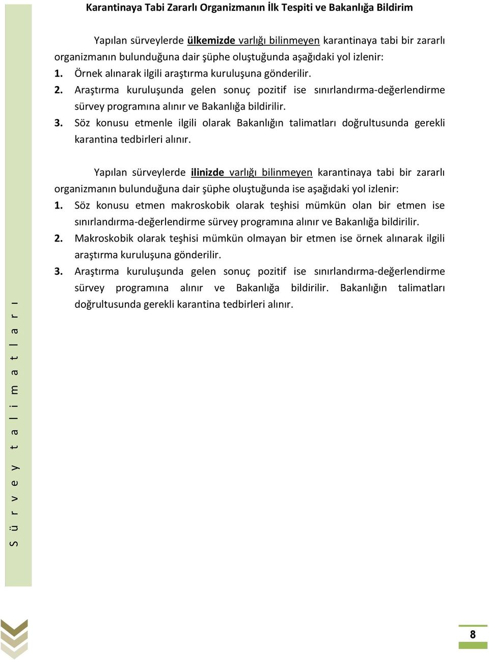 Araştırma kuruluşunda gelen sonuç pozitif ise sınırlandırma-değerlendirme sürvey programına alınır ve Bakanlığa bildirilir. 3.