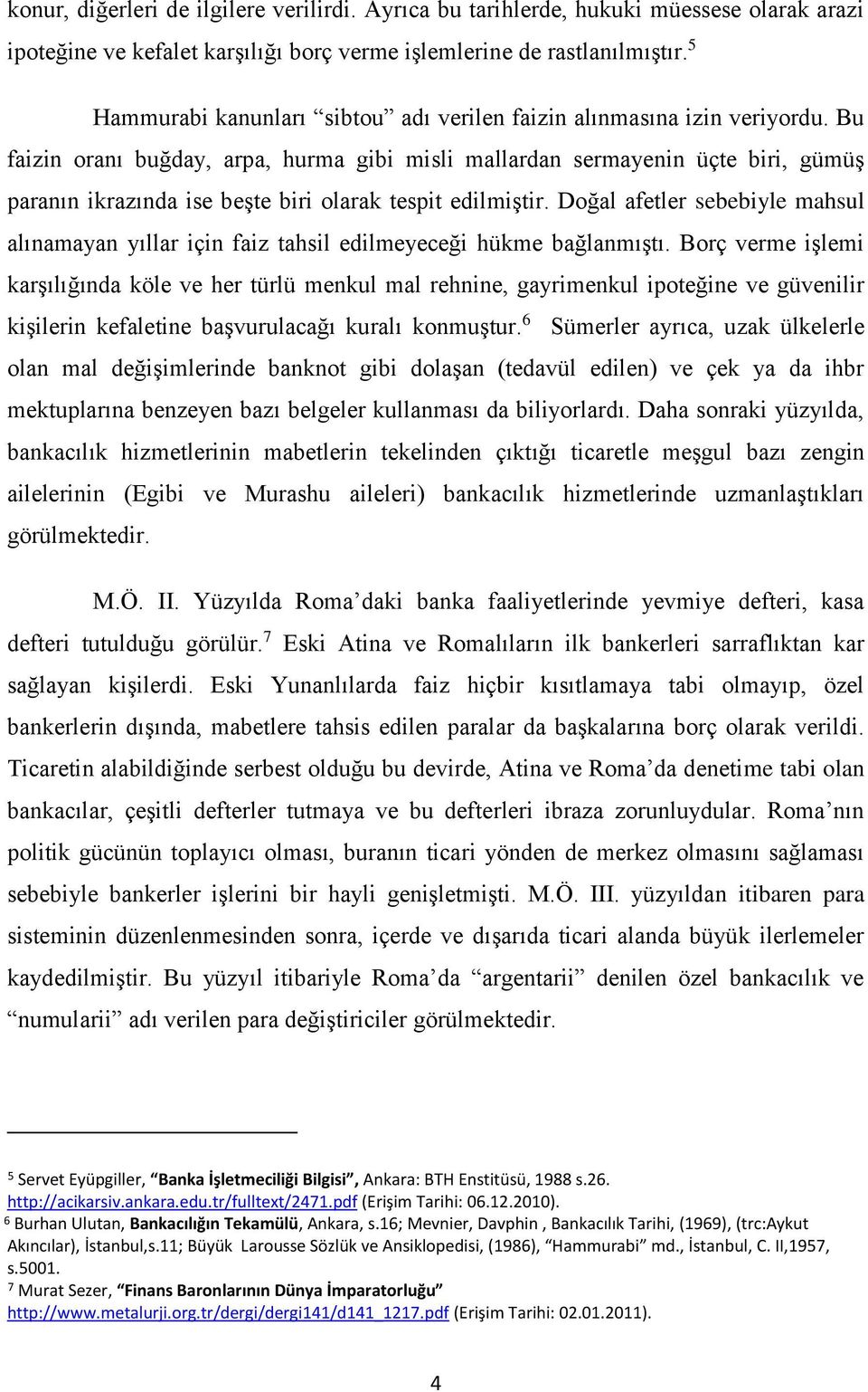 Bu faizin oranı buğday, arpa, hurma gibi misli mallardan sermayenin üçte biri, gümüş paranın ikrazında ise beşte biri olarak tespit edilmiştir.