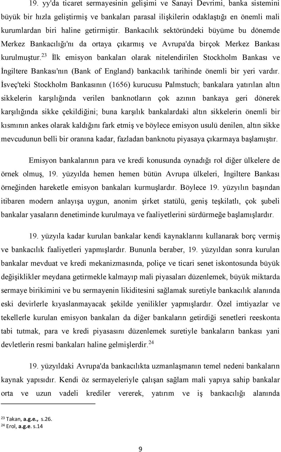 23 İlk emisyon bankaları olarak nitelendirilen Stockholm Bankası ve İngiltere Bankası'nın (Bank of England) bankacılık tarihinde önemli bir yeri vardır.