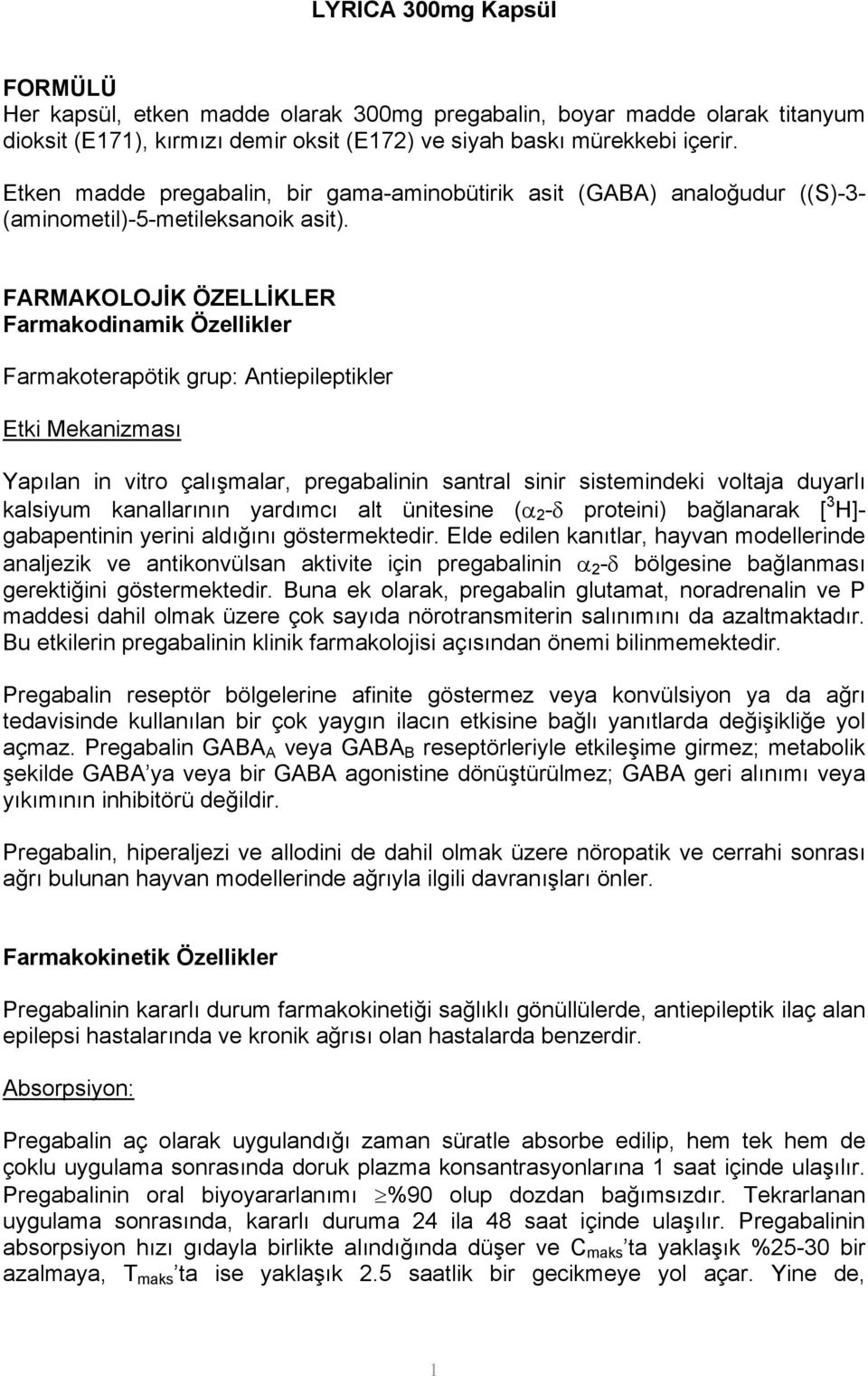 FARMAKOLOJİK ÖZELLİKLER Farmakodinamik Özellikler Farmakoterapötik grup: Antiepileptikler Etki Mekanizması Yapılan in vitro çalışmalar, pregabalinin santral sinir sistemindeki voltaja duyarlı