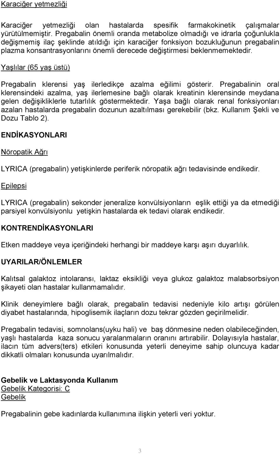 değiştirmesi beklenmemektedir. Yaşlılar (65 yaş üstü) Pregabalin klerensi yaş ilerledikçe azalma eğilimi gösterir.