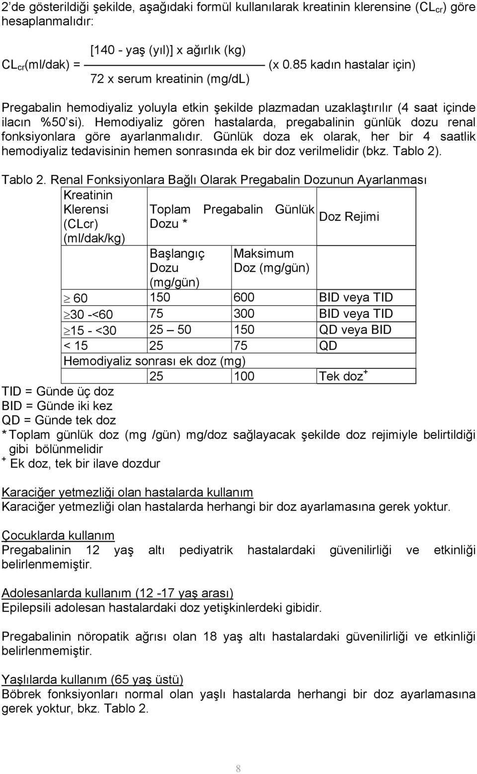 Hemodiyaliz gören hastalarda, pregabalinin günlük dozu renal fonksiyonlara göre ayarlanmalıdır.