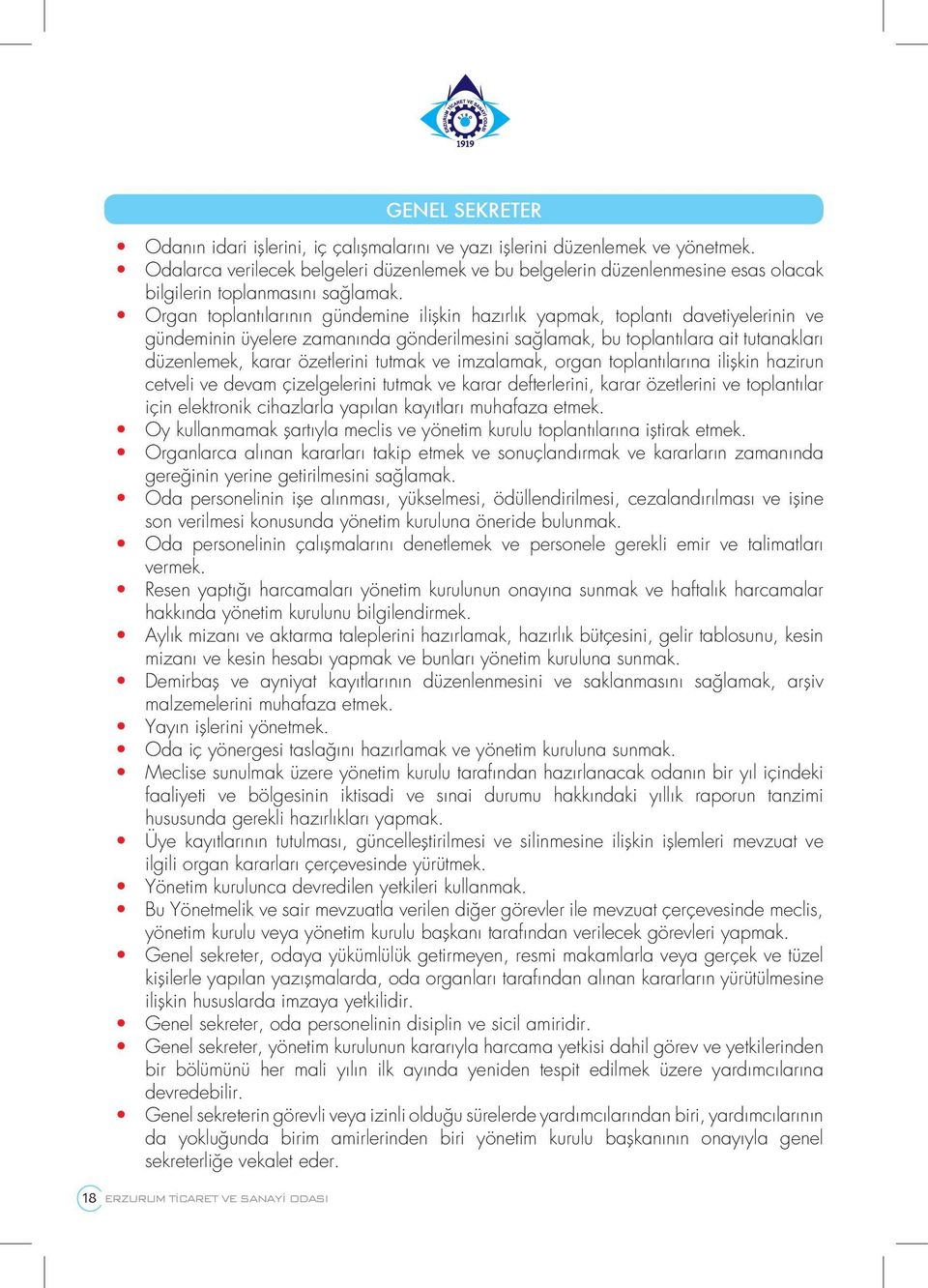 tutmak ve imzalamak, organ toplantılarına ilişkin hazirun cetveli ve devam çizelgelerini tutmak ve karar defterlerini, karar özetlerini ve toplantılar için elektronik cihazlarla yapılan kayıtları