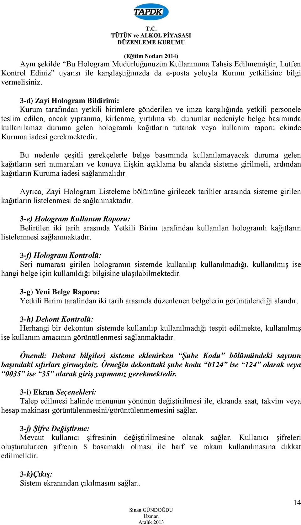 durumlar nedeniyle belge basımında kullanılamaz duruma gelen hologramlı kağıtların tutanak veya kullanım raporu ekinde Kuruma iadesi gerekmektedir.