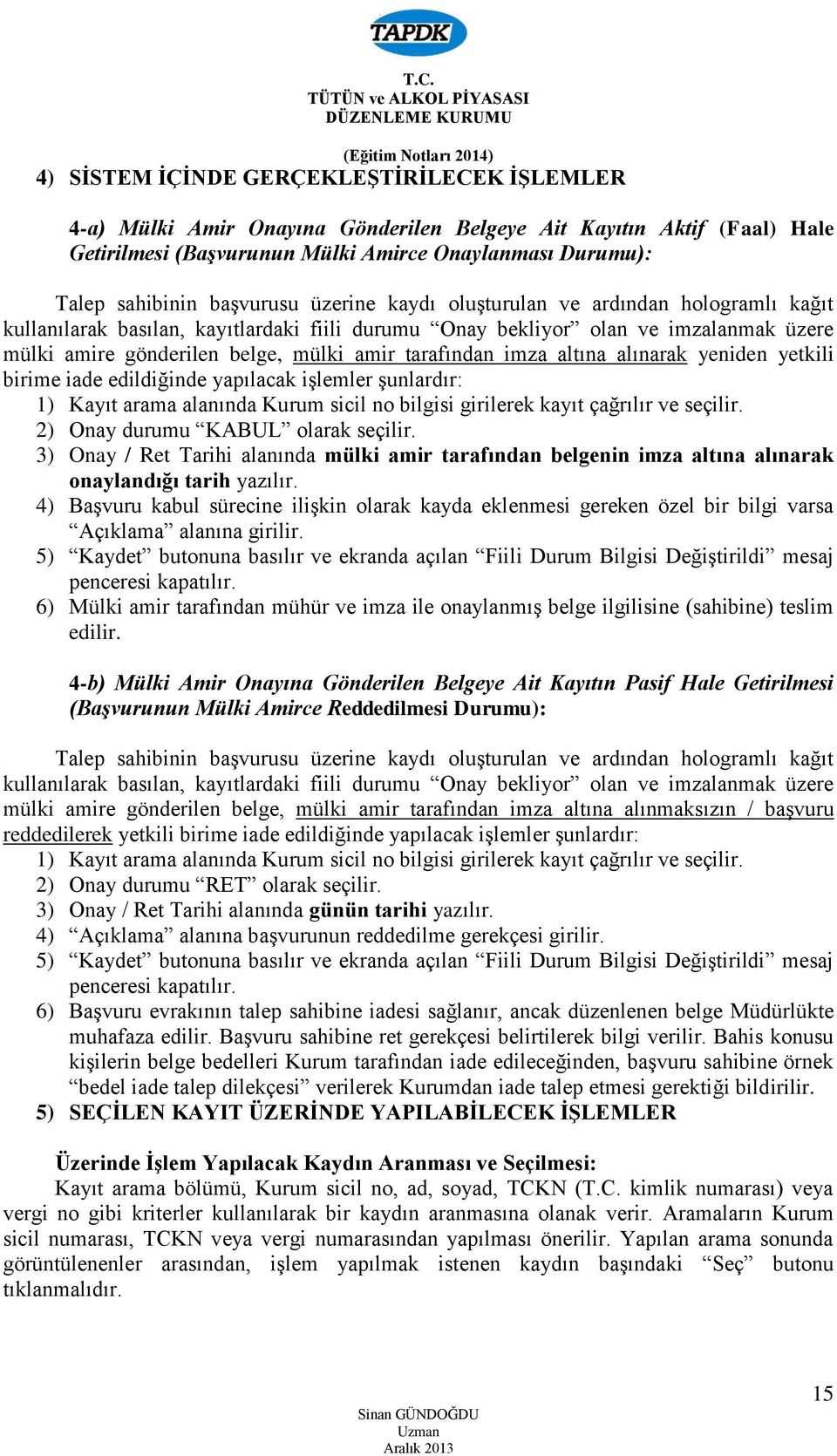 tarafından imza altına alınarak yeniden yetkili birime iade edildiğinde yapılacak işlemler şunlardır: 1) Kayıt arama alanında Kurum sicil no bilgisi girilerek kayıt çağrılır ve seçilir.