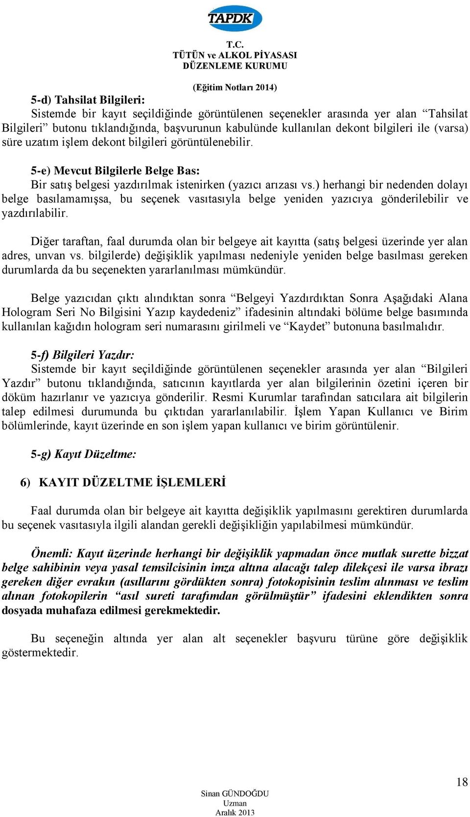 ) herhangi bir nedenden dolayı belge basılamamışsa, bu seçenek vasıtasıyla belge yeniden yazıcıya gönderilebilir ve yazdırılabilir.