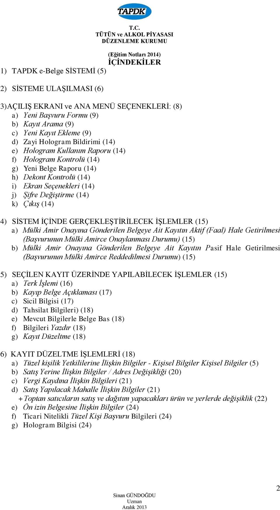 İÇİNDE GERÇEKLEŞTİRİLECEK İŞLEMLER (15) a) Mülki Amir Onayına Gönderilen Belgeye Ait Kayıtın Aktif (Faal) Hale Getirilmesi (Başvurunun Mülki Amirce Onaylanması Durumu) (15) b) Mülki Amir Onayına