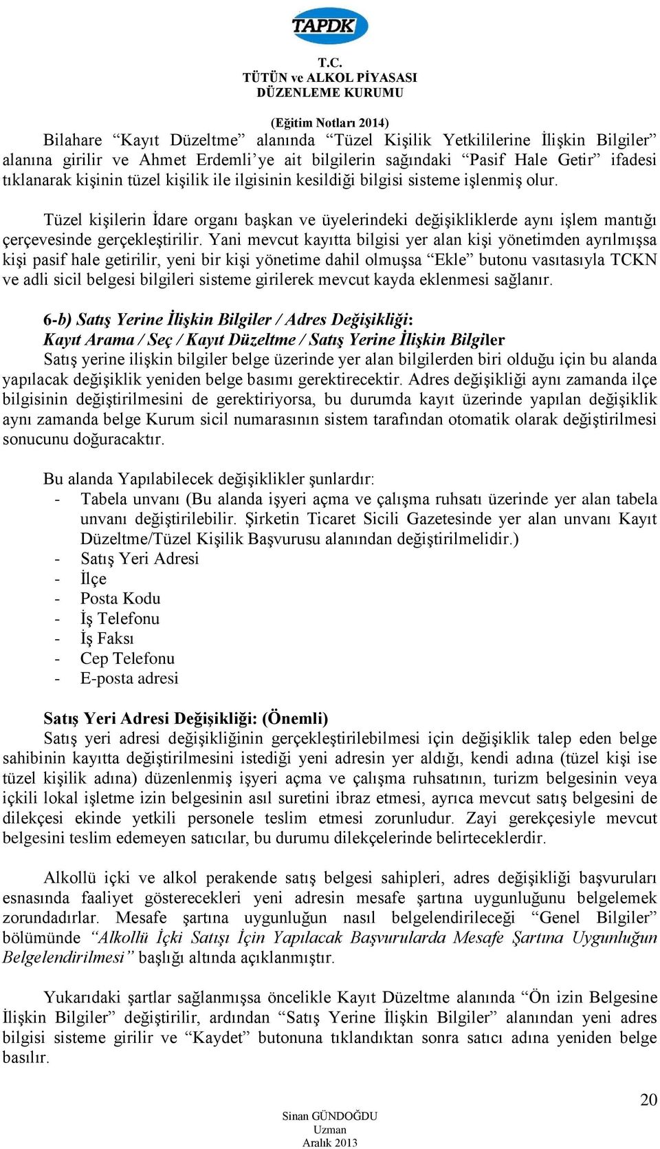 Yani mevcut kayıtta bilgisi yer alan kişi yönetimden ayrılmışsa kişi pasif hale getirilir, yeni bir kişi yönetime dahil olmuşsa Ekle butonu vasıtasıyla TCKN ve adli sicil belgesi bilgileri sisteme