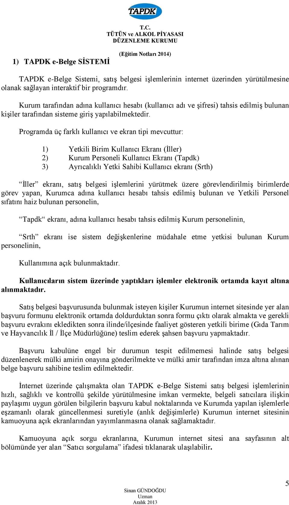 Programda üç farklı kullanıcı ve ekran tipi mevcuttur: 1) Yetkili Birim Kullanıcı Ekranı (İller) 2) Kurum Personeli Kullanıcı Ekranı (Tapdk) 3) Ayrıcalıklı Yetki Sahibi Kullanıcı ekranı (Srth) İller