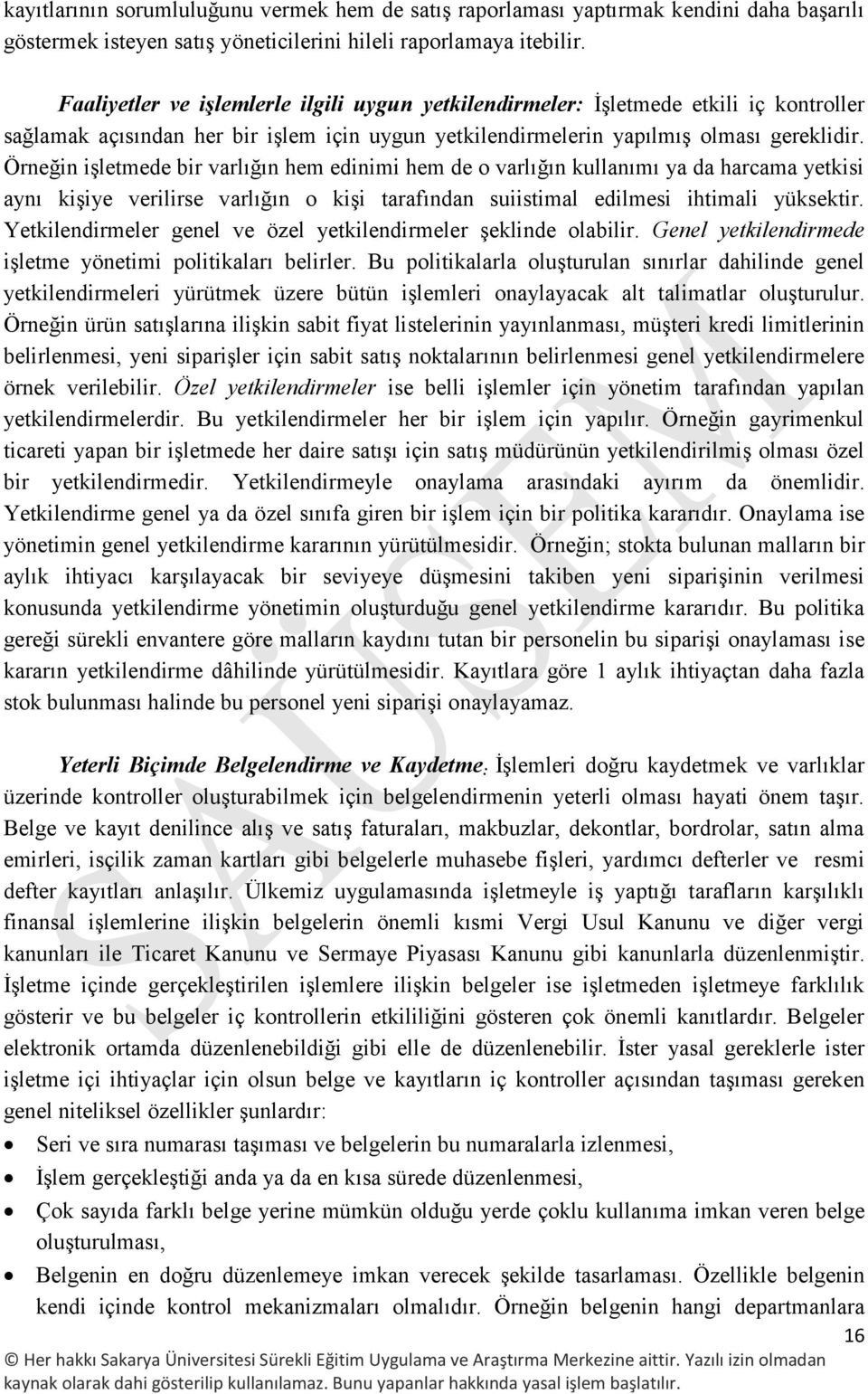 Örneğin işletmede bir varlığın hem edinimi hem de o varlığın kullanımı ya da harcama yetkisi aynı kişiye verilirse varlığın o kişi tarafından suiistimal edilmesi ihtimali yüksektir.