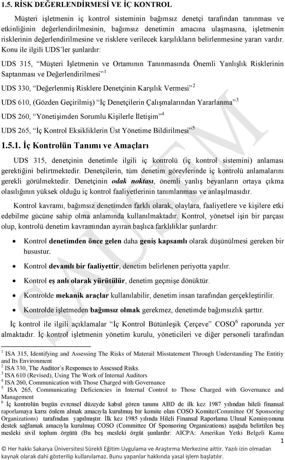 Konu ile ilgili UDS ler şunlardır: UDS 315, Müşteri İşletmenin ve Ortamının Tanınmasında Önemli Yanlışlık Risklerinin Saptanması ve Değerlendirilmesi 1 UDS 330, Değerlenmiş Risklere Denetçinin