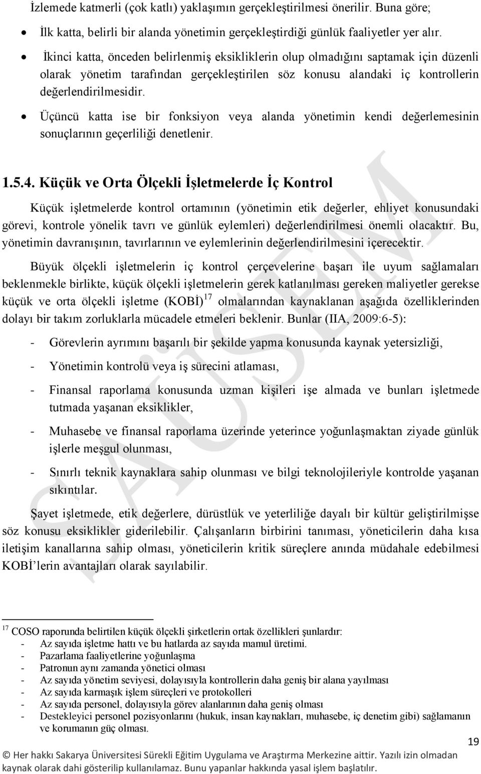 Üçüncü katta ise bir fonksiyon veya alanda yönetimin kendi değerlemesinin sonuçlarının geçerliliği denetlenir. 1.5.4.