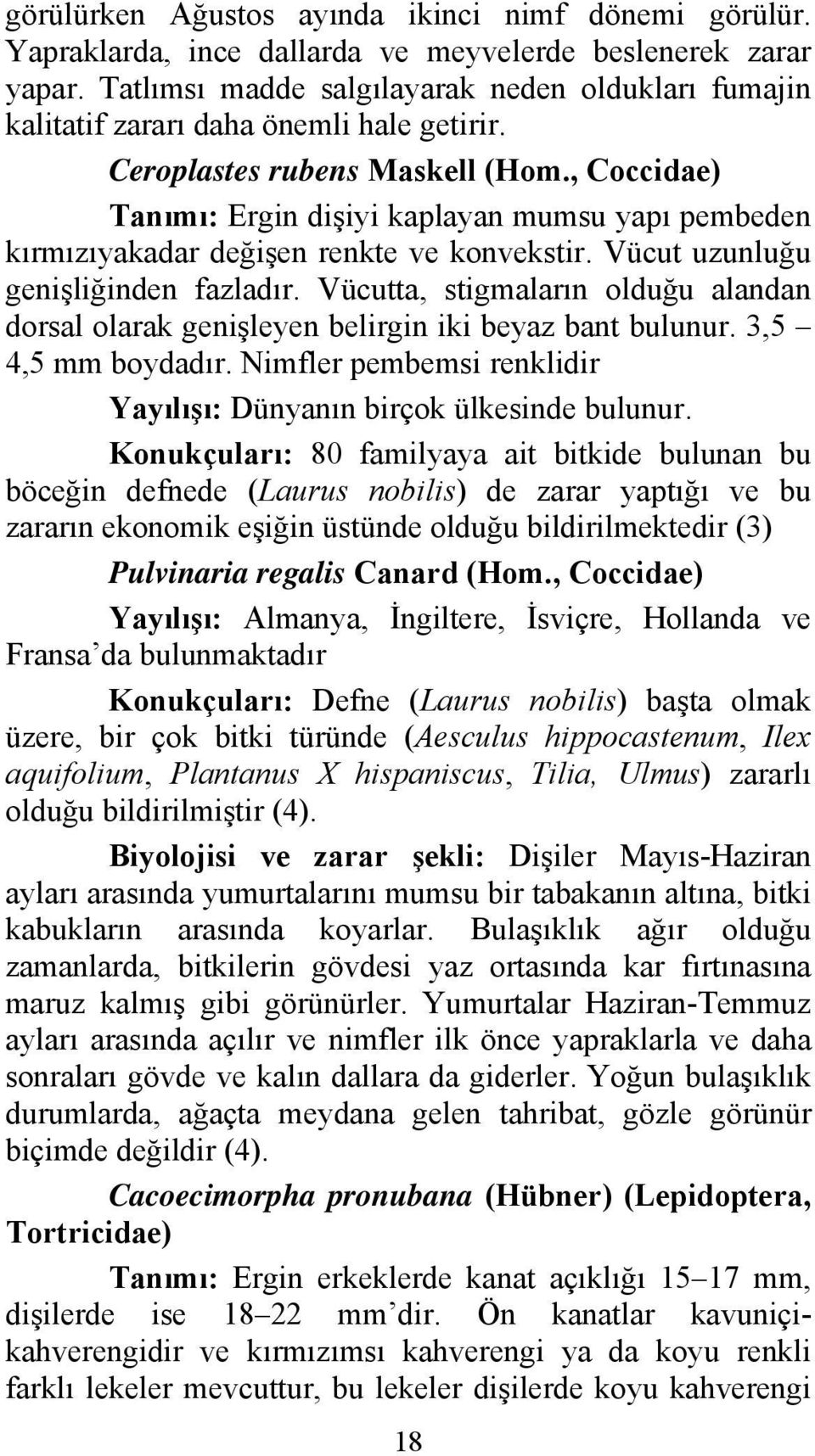 , Coccidae) Tanımı: Ergin dişiyi kaplayan mumsu yapı pembeden kırmızıyakadar değişen renkte ve konvekstir. Vücut uzunluğu genişliğinden fazladır.