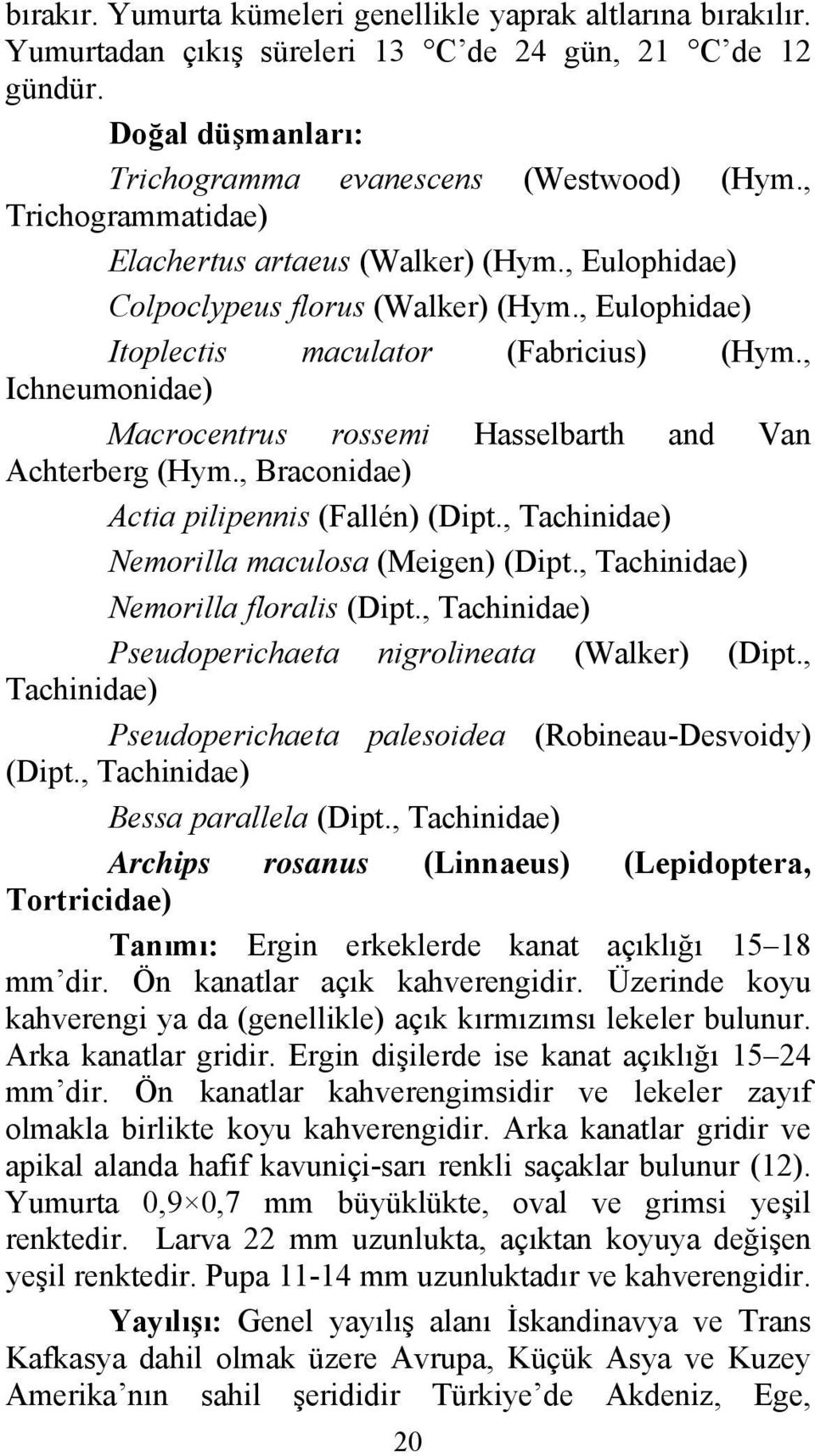 , Ichneumonidae) Macrocentrus rossemi Hasselbarth and Van Achterberg (Hym., Braconidae) Actia pilipennis (Fallén) (Dipt., Tachinidae) Nemorilla maculosa (Meigen) (Dipt.