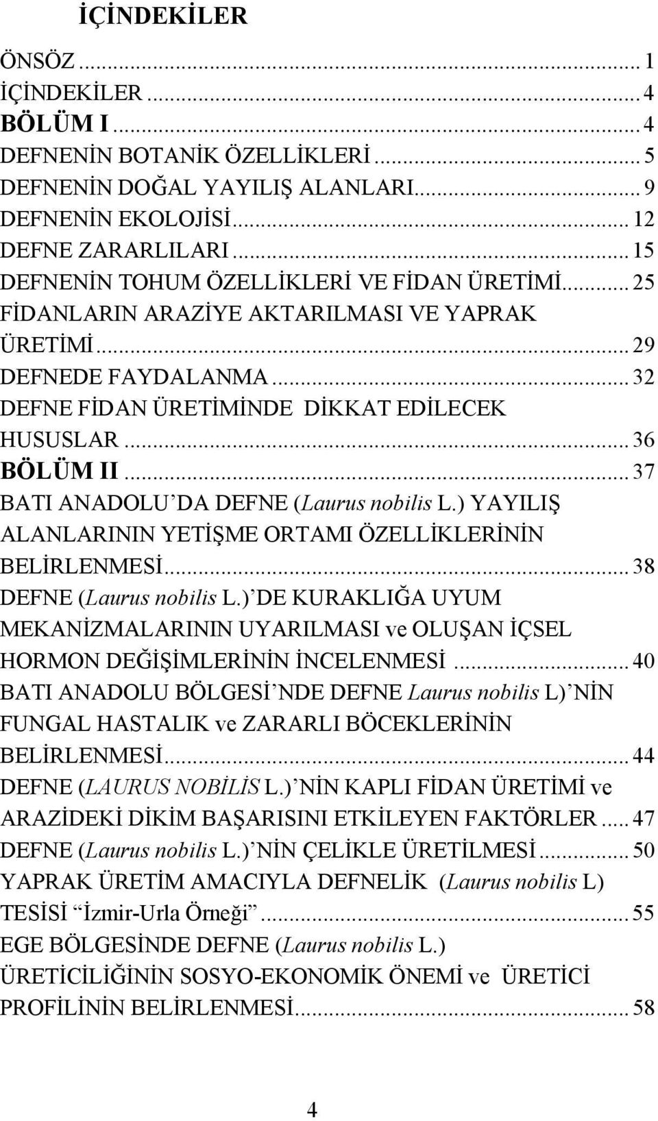 .. 37 BATI ANADOLU DA DEFNE (Laurus nobilis L.) YAYILIŞ ALANLARININ YETİŞME ORTAMI ÖZELLİKLERİNİN BELİRLENMESİ... 38 DEFNE (Laurus nobilis L.