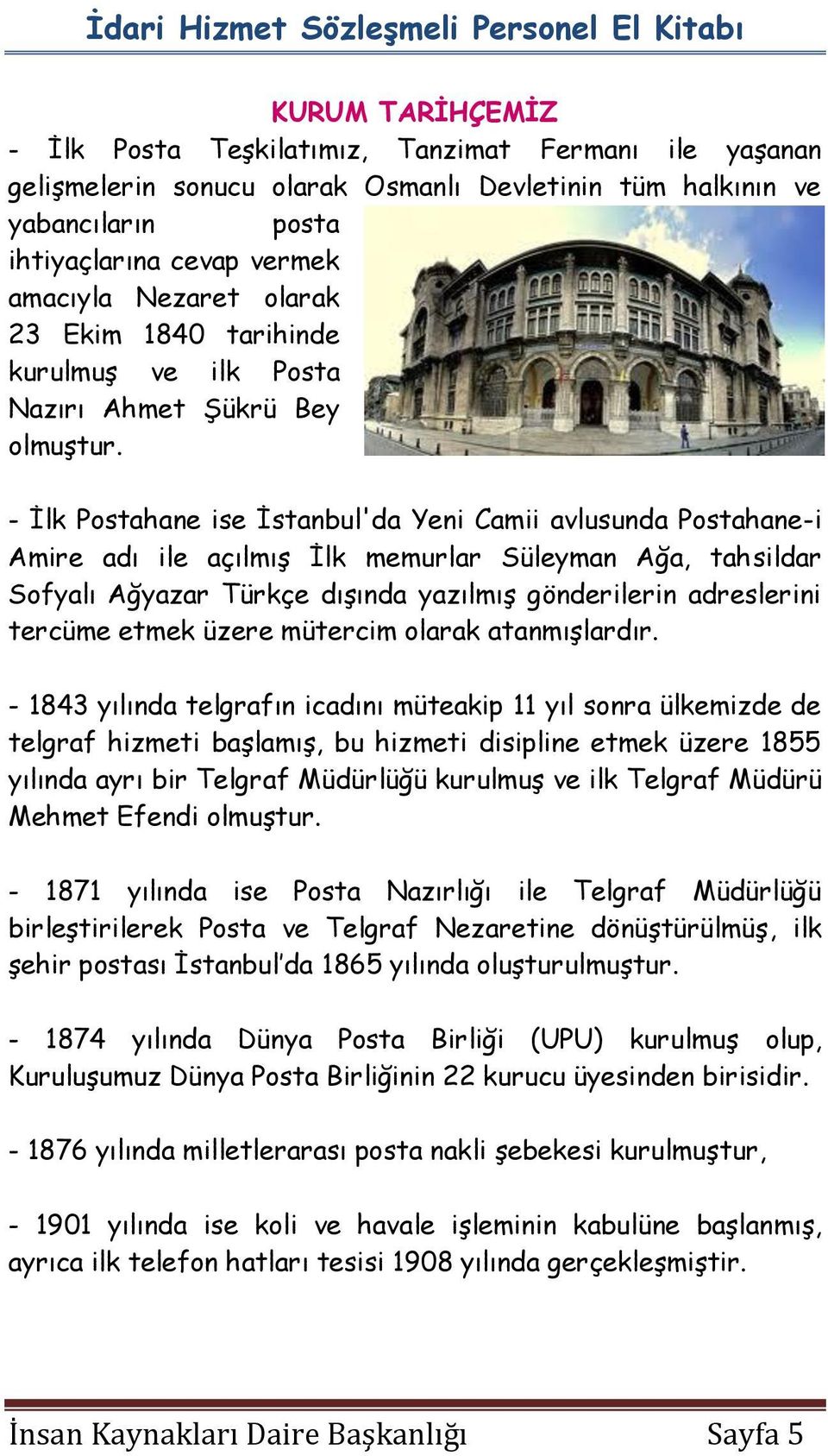 - İlk Postahane ise İstanbul'da Yeni Camii avlusunda Postahane-i Amire adı ile açılmış İlk memurlar Süleyman Ağa, tahsildar Sofyalı Ağyazar Türkçe dışında yazılmış gönderilerin adreslerini tercüme