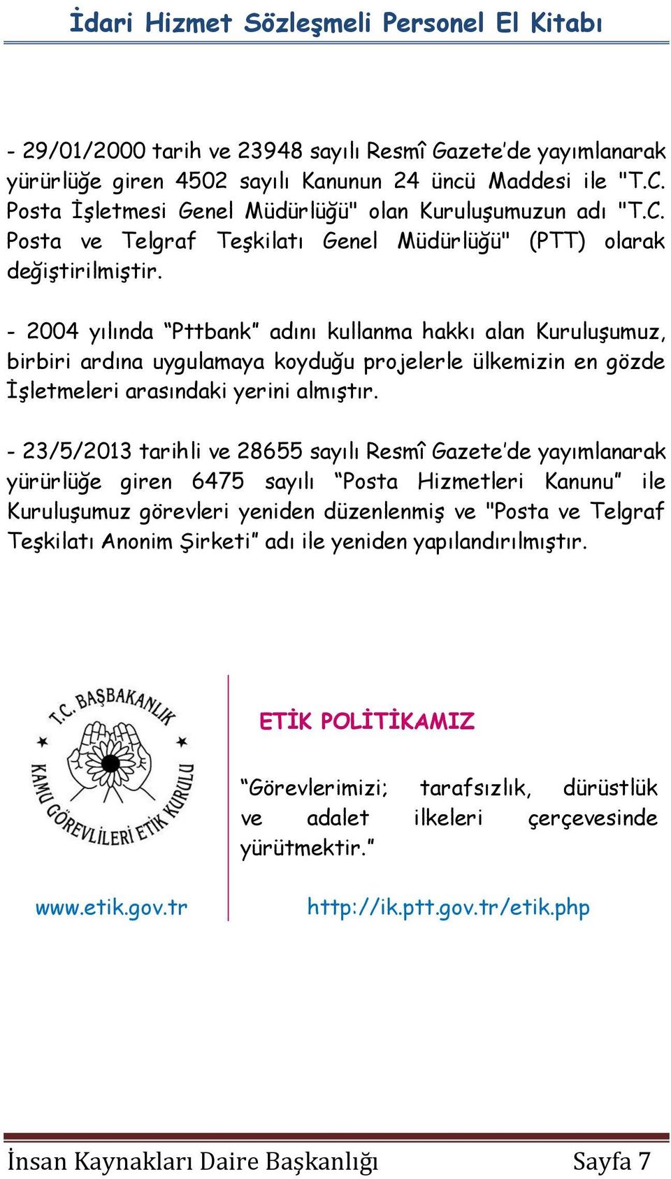 - 23/5/2013 tarihli ve 28655 sayılı Resmî Gazete de yayımlanarak yürürlüğe giren 6475 sayılı Posta Hizmetleri Kanunu ile Kuruluşumuz görevleri yeniden düzenlenmiş ve "Posta ve Telgraf Teşkilatı