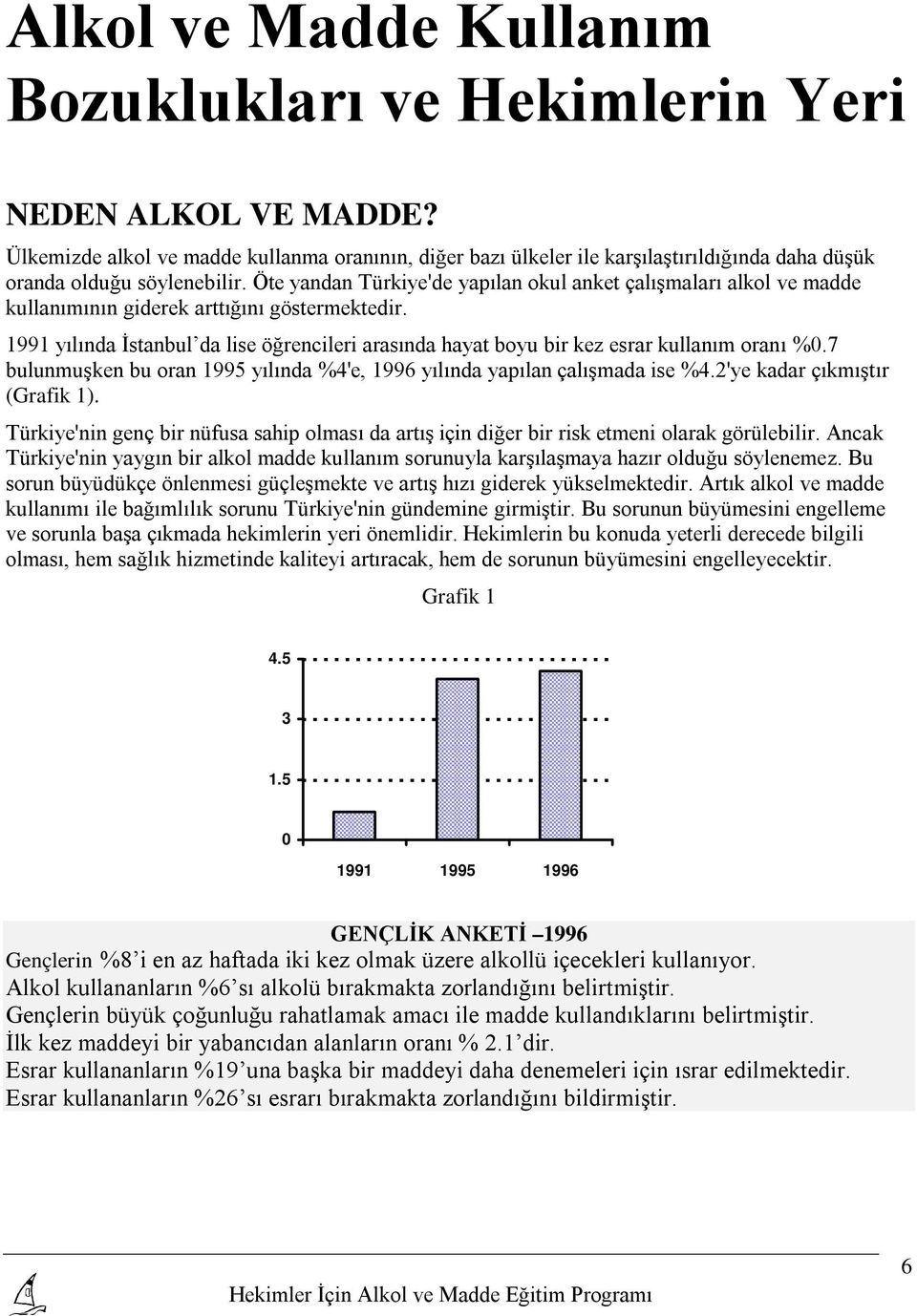 Öte yandan Türkiye'de yapılan okul anket çalışmaları alkol ve madde kullanımının giderek arttığını göstermektedir.