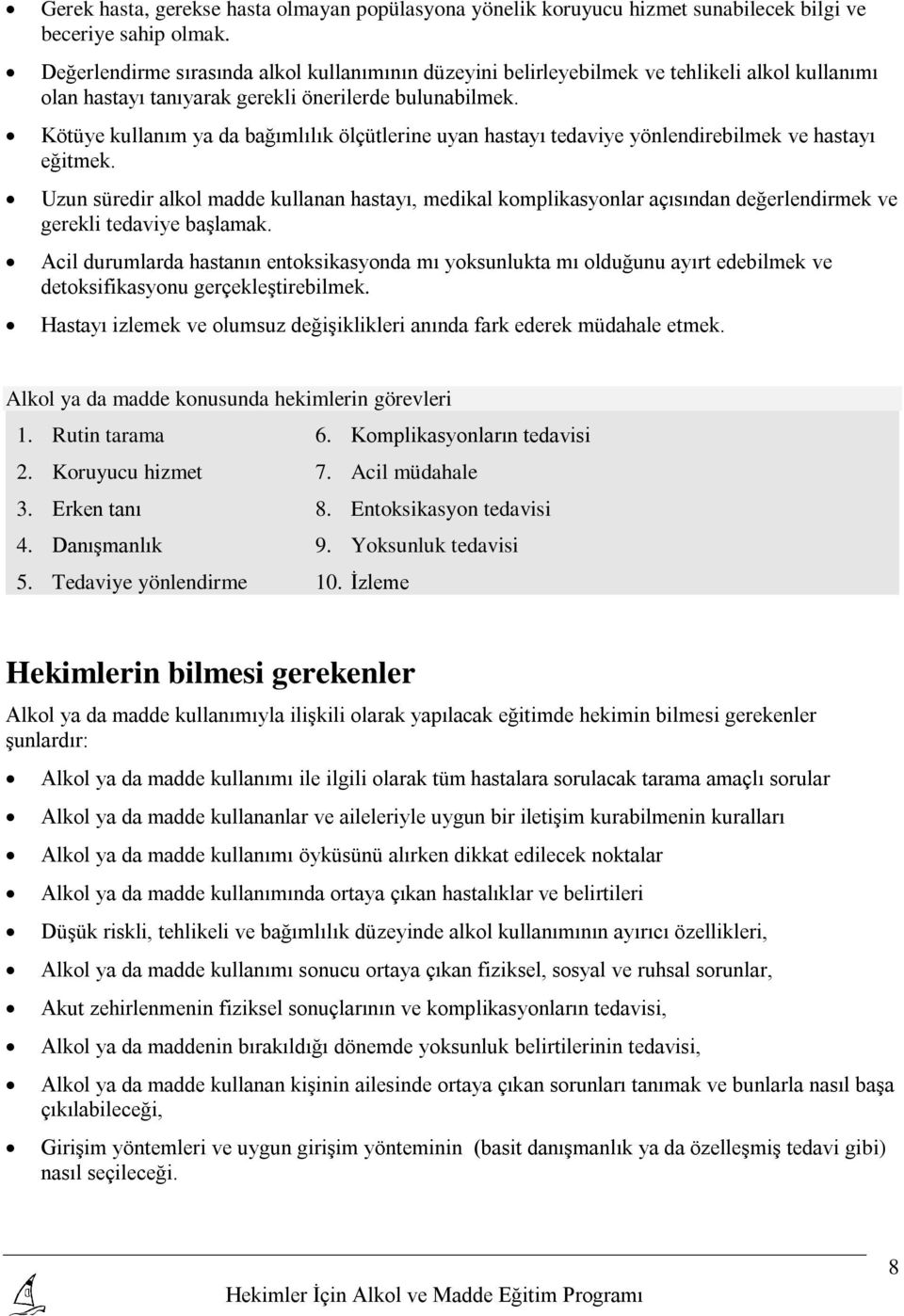 Kötüye kullanım ya da bağımlılık ölçütlerine uyan hastayı tedaviye yönlendirebilmek ve hastayı eğitmek.